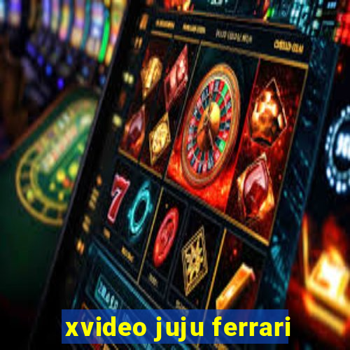 xvideo juju ferrari